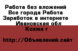 Работа без вложений - Все города Работа » Заработок в интернете   . Ивановская обл.,Кохма г.